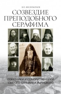 Валерий Филимонов - Созвездие преподобного Серафима. Соратники и сомолитвенники святого Серафима Вырицкого