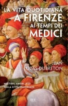Jean Lucas Dubreton - La vita quotidiana a Firenze ai tempi dei Medici