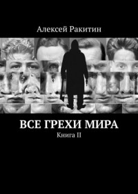 Алексей Ракитин - Все грехи мира. Книга II