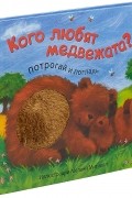Ольга Мозалева - Потрогай и погладь. Кого любят медвежата?