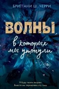Бриттани Ш. Черри - Волны, в которых мы утонули
