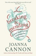 Джоанна Кэннон - Breaking &amp; Mending: A junior doctor’s stories of compassion &amp; burnout