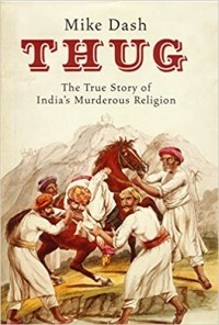 Майк Дэш - Thug: The True Story of India's Murderous Cult