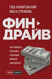 Глеб Архангельский - Финдрайв. Как привлечь, сохранить и выгодно вложить свои деньги