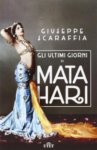 Giuseppe Scaraffia - Gli ultimi giorni di Mata Hari