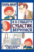 Пауль Маар - И в субботу Субастик вернулся