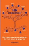 Илья Батлер - HR-маркетинг. Как сделать вашу компанию мечтой всех кандидатов
