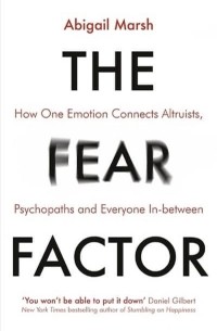 Эбигейл Марш - The Fear Factor: How One Emotion Connects Altruists, Psychopaths and Everyone In-Between