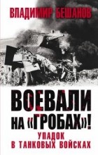 Владимир Бешанов - Воевали на «гробах»! Упадок в танковых войсках