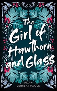Adan Jerreat-Poole - The Girl of Hawthorn and Glass