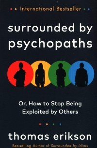 Томас Эриксон - Surrounded by Psychopaths or, How to Stop Being Exploited by Others