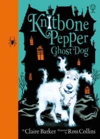 Клэр Баркер - Knitbone Pepper Ghost Dog: Best Friends Forever