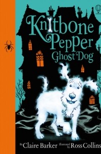 Клэр Баркер - Knitbone Pepper Ghost Dog: Best Friends Forever