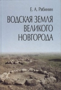 Евгений Рябинин - Водская земля Великого Новгорода