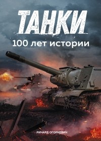 Ричард Огоркевич - Танки. 100 лет истории