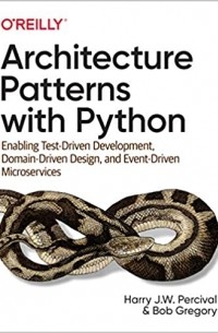  - Architecture Patterns with Python: Enabling Test-Driven Development, Domain-Driven Design, and Event-Driven Microservices