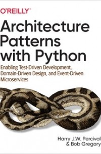  - Architecture Patterns with Python: Enabling Test-Driven Development, Domain-Driven Design, and Event-Driven Microservices