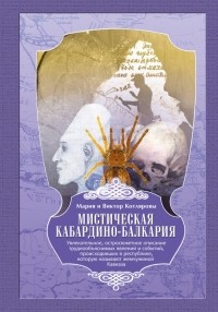 Мария Котлярова - Мистическая Кабардино-Балкария :  Увлекательное, остросюжетное описание труднообяснимых явлений и событий, происходивших в республике, которую называют жемчужиной Кавказа