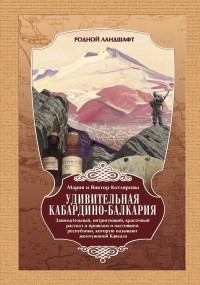  - Удивительная Кабардино-Балкария : Занимательный, интригующий, красочный рассказ  о прошлом и настоящем республики, которую называют жемчужиной Кавказа