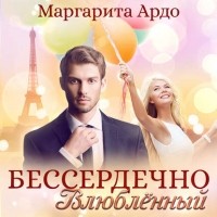 Маргарита Ардо - Бессердечно влюблённый