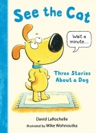 David LaRochelle - See the Cat: Three Stories About a Dog