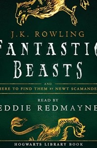 Joanne Rowling - Fantastic Beasts and Where to Find Them
