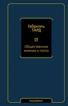 Габриель Тард - Общественное мнение и толпа