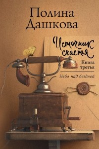 Полина Дашкова - Источник счастья. Книга третья. Небо над бездной