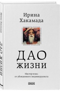 Ирина Хакамада - Дао жизни. Мастер-класс от убежденного индивидуалиста