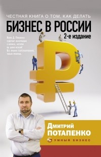 Дмитрий Потапенко - Честная книга о том, как делать бизнес в России
