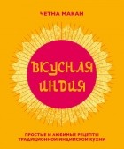 Четна Макан - Вкусная Индия. Простые и любимые рецепты традиционной индийской кухни