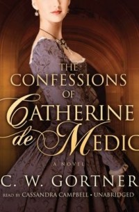 К. У. Гортнер - Confessions of Catherine de Medici