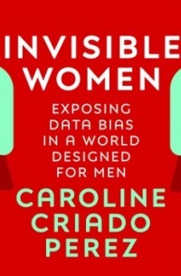 Кэролайн Криадо Перес - Invisible Women