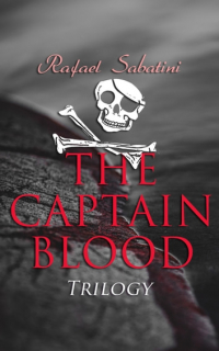 Rafael Sabatini - The Captain Blood Trilogy