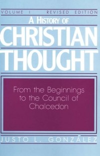 Justo L. Gonzalez - A History of Christian Thought, Volume 1