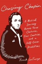 Annik LaFarge - Chasing Chopin: A Musical Journey Across Three Centuries, Four Countries, and a Half-Dozen Revolutions