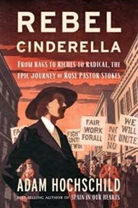 Адам Хохшильд - Rebel Cinderella: From Rags to Riches to Radical, the Epic Journey of Rose Pastor Stokes