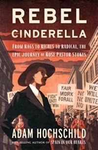 Адам Хохшильд - Rebel Cinderella: From Rags to Riches to Radical, the Epic Journey of Rose Pastor Stokes
