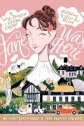 Jane Was Here: An Illustrated Guide to Jane Austen's England