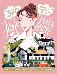  - Jane Was Here: An Illustrated Guide to Jane Austen's England