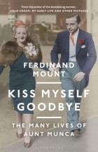 Фердинанд Маунт - Kiss Myself Goodbye: The Many Lives of Aunt Munca