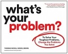 Thomas Wedell-Wedellsborg - What&#039;s Your Problem?: To Solve Your Toughest Problems, Change the Problems You Solve