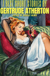 Gertrude Atherton - 7 best short stories by Gertrude Atherton (сборник)