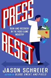 Джейсон Шрейер - Press Reset: Ruin and Recovery in the Video Game Industry