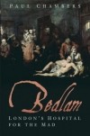 Paul Chambers - Bedlam: London’s Hospital for the Mad