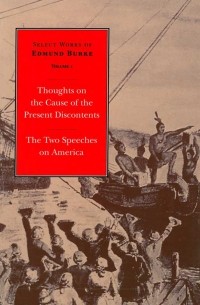 Эдмунд Бёрк - Select Works of Edmund Burke: Thoughts on the Cause of the Present Discontents and The Two Speeches on America