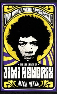 Mick Wall - Two Riders Were Approaching. The Life & Death of Jimi Hendrix