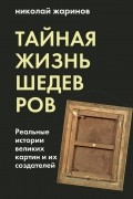 Николай Жаринов - Тайная жизнь шедевров: реальные истории картин и их создателей
