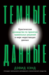 Дэвид Хэнд - Темные данные. Практическое руководство по принятию правильных решений в мире недостающих данных