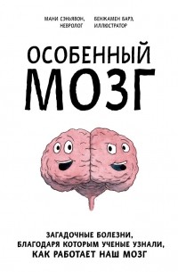  - Особенный мозг. Загадочные болезни, благодаря которым ученые узнали, как работает наш мозг